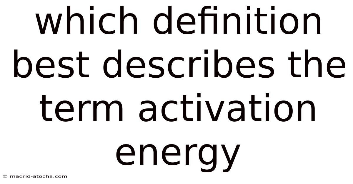 Which Definition Best Describes The Term Activation Energy
