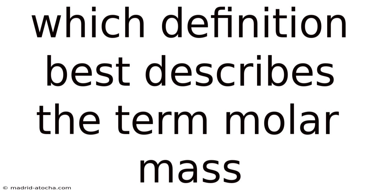 Which Definition Best Describes The Term Molar Mass