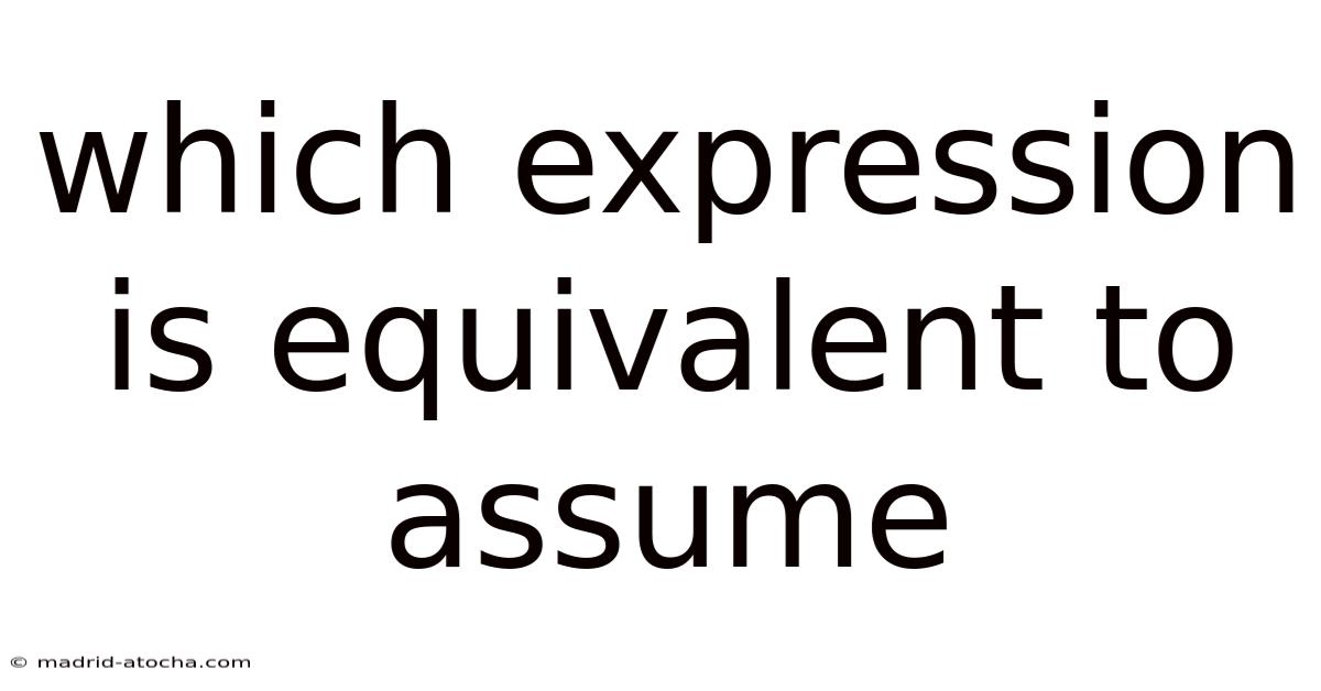 Which Expression Is Equivalent To Assume