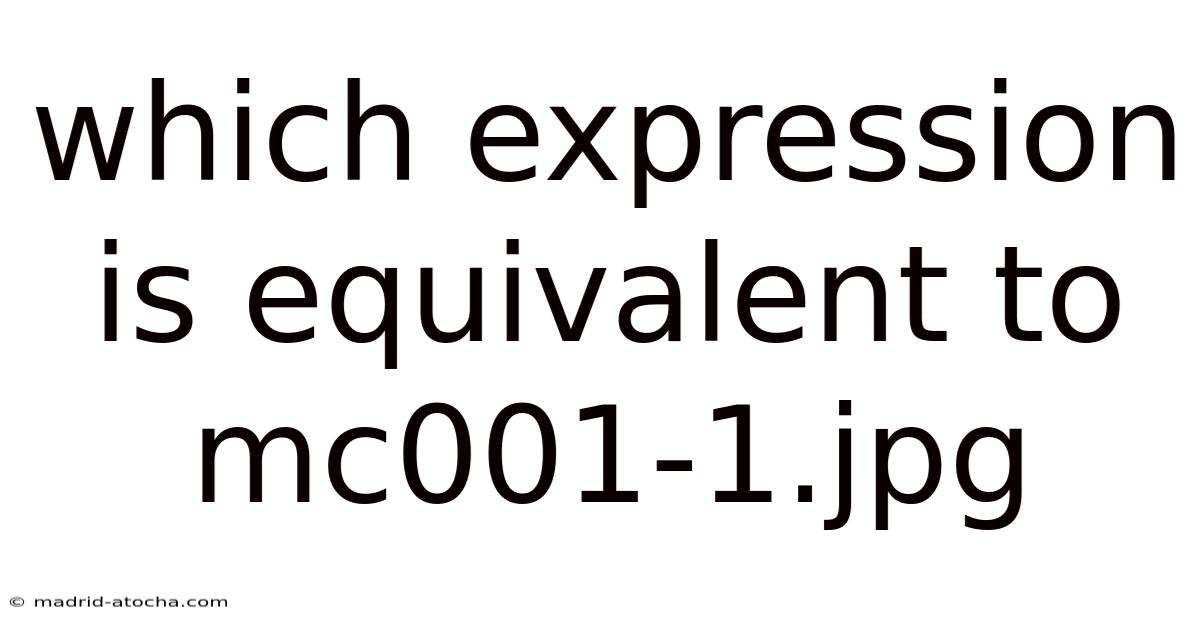 Which Expression Is Equivalent To Mc001-1.jpg