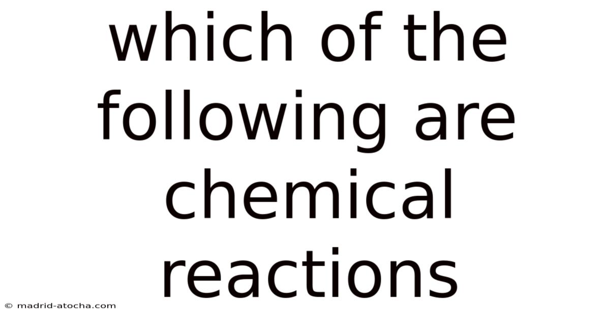 Which Of The Following Are Chemical Reactions