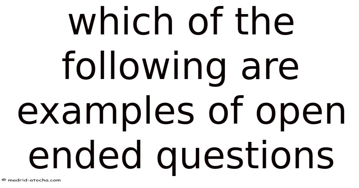 Open Ended Query Examples Which Of The Following Are Examples Of Open Ended Questions