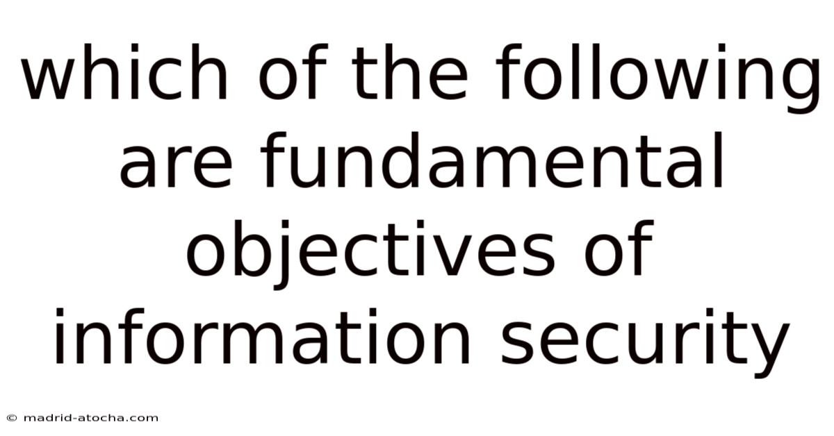Which Of The Following Are Fundamental Objectives Of Information Security