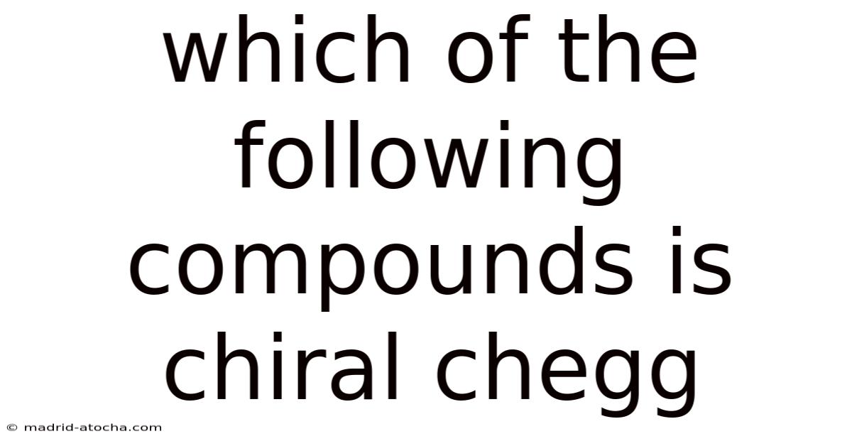 Which Of The Following Compounds Is Chiral Chegg