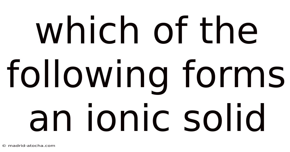 Which Of The Following Forms An Ionic Solid