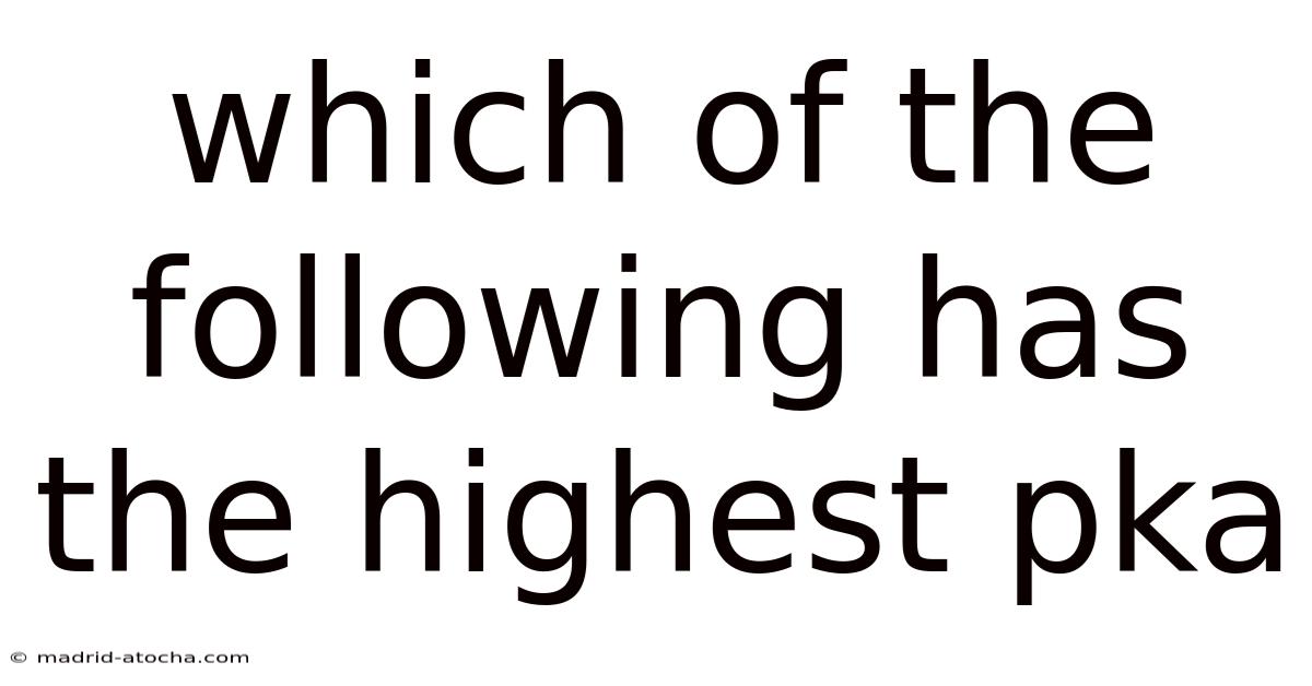 Which Of The Following Has The Highest Pka