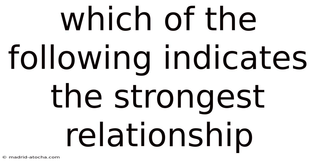 Which Of The Following Indicates The Strongest Relationship