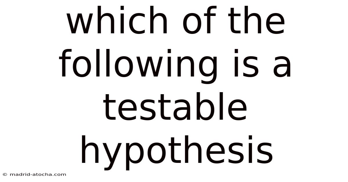 Which Of The Following Is A Testable Hypothesis