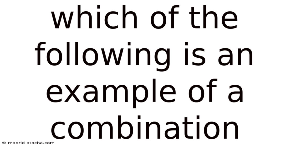 Which Of The Following Is An Example Of A Combination
