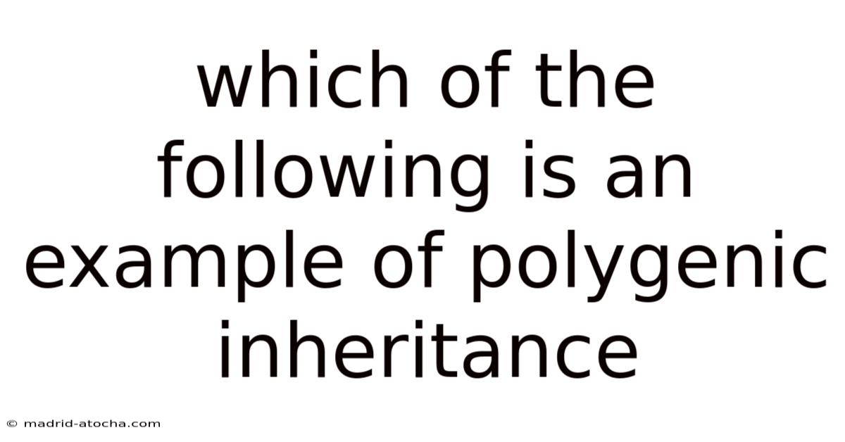 Which Of The Following Is An Example Of Polygenic Inheritance