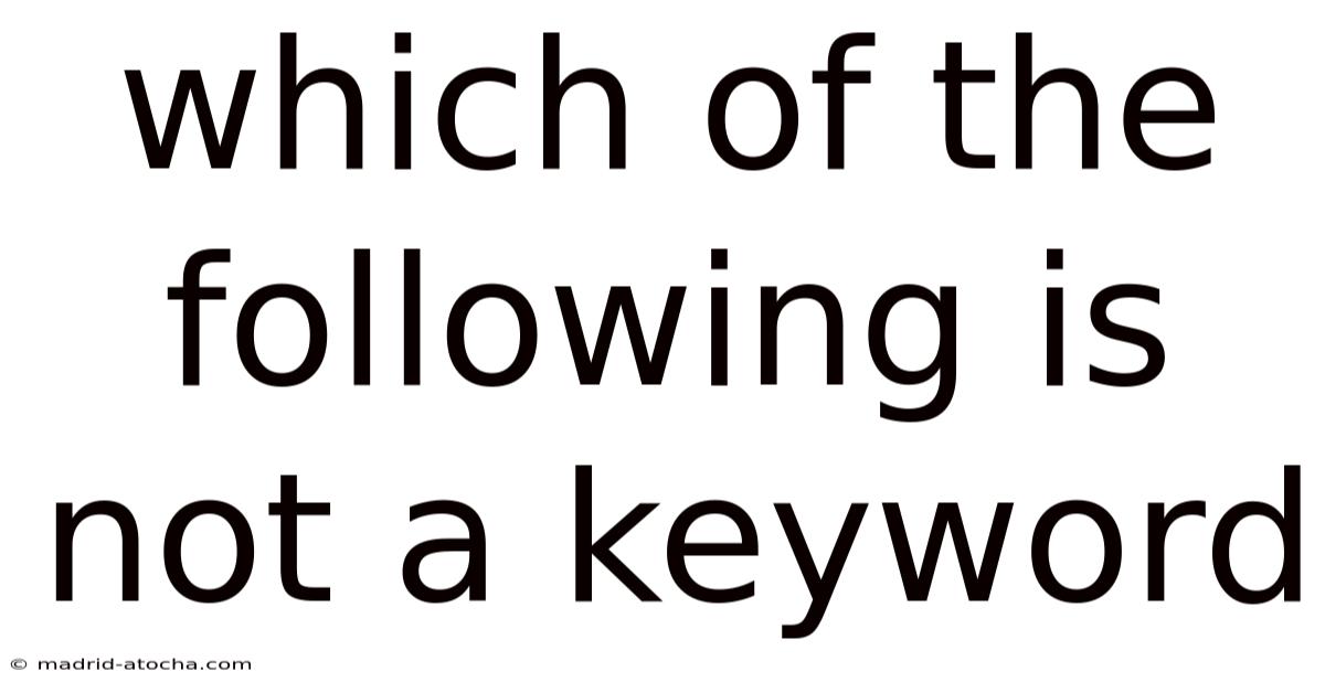 Which Of The Following Is Not A Keyword