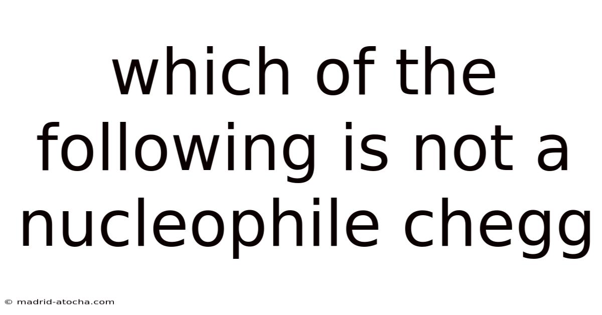 Which Of The Following Is Not A Nucleophile Chegg
