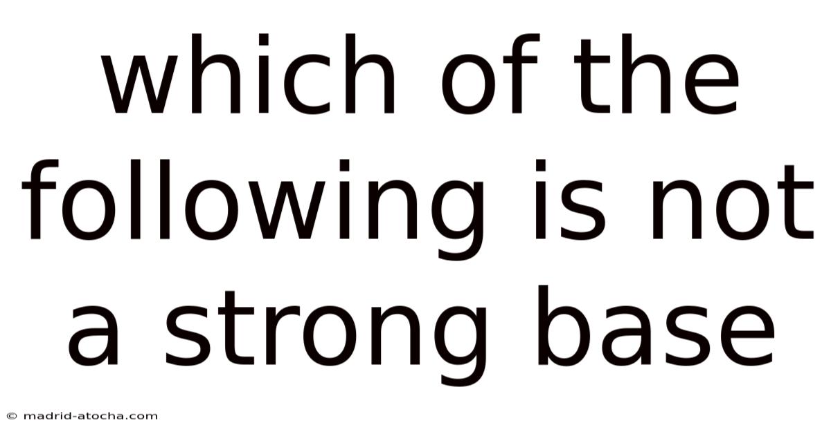 Which Of The Following Is Not A Strong Base
