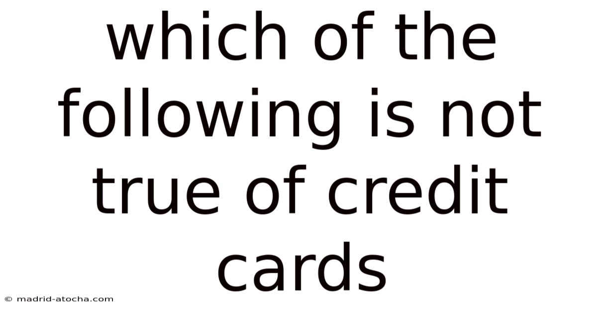 Which Of The Following Is Not True Of Credit Cards