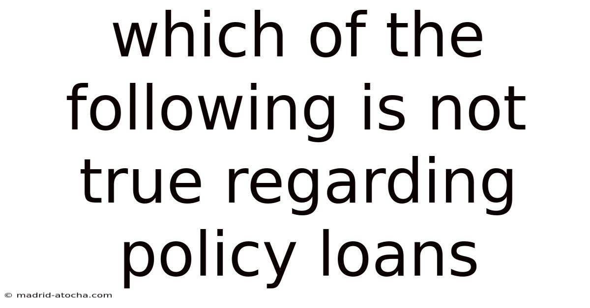 Which Of The Following Is Not True Regarding Policy Loans