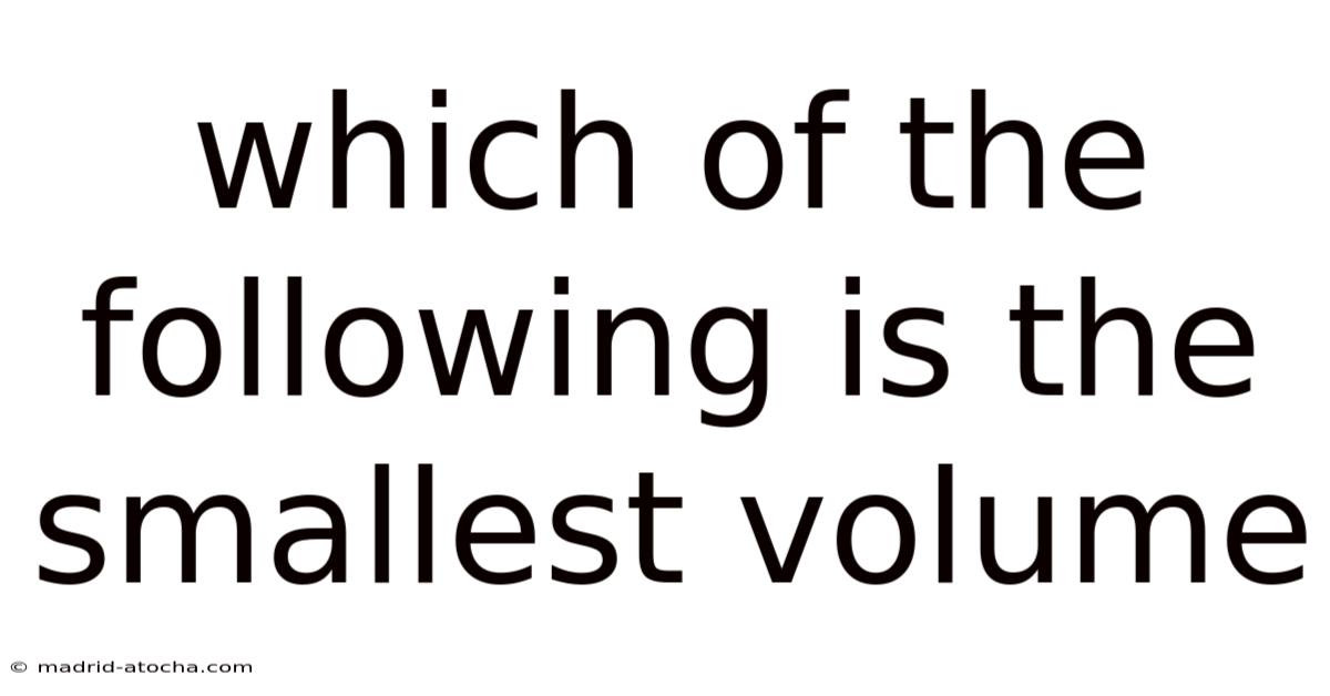Which Of The Following Is The Smallest Volume