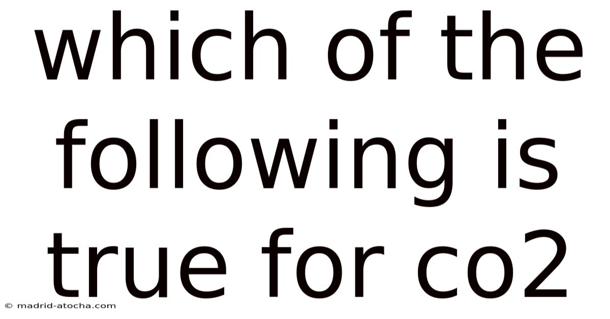 Which Of The Following Is True For Co2