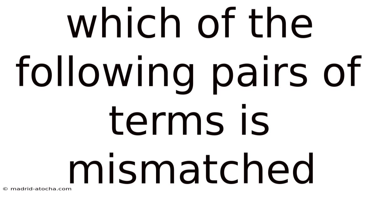 Which Of The Following Pairs Of Terms Is Mismatched