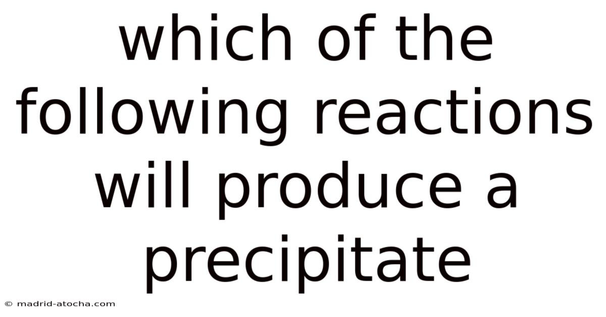 Which Of The Following Reactions Will Produce A Precipitate
