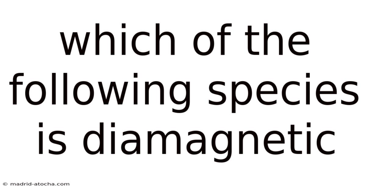 Which Of The Following Species Is Diamagnetic