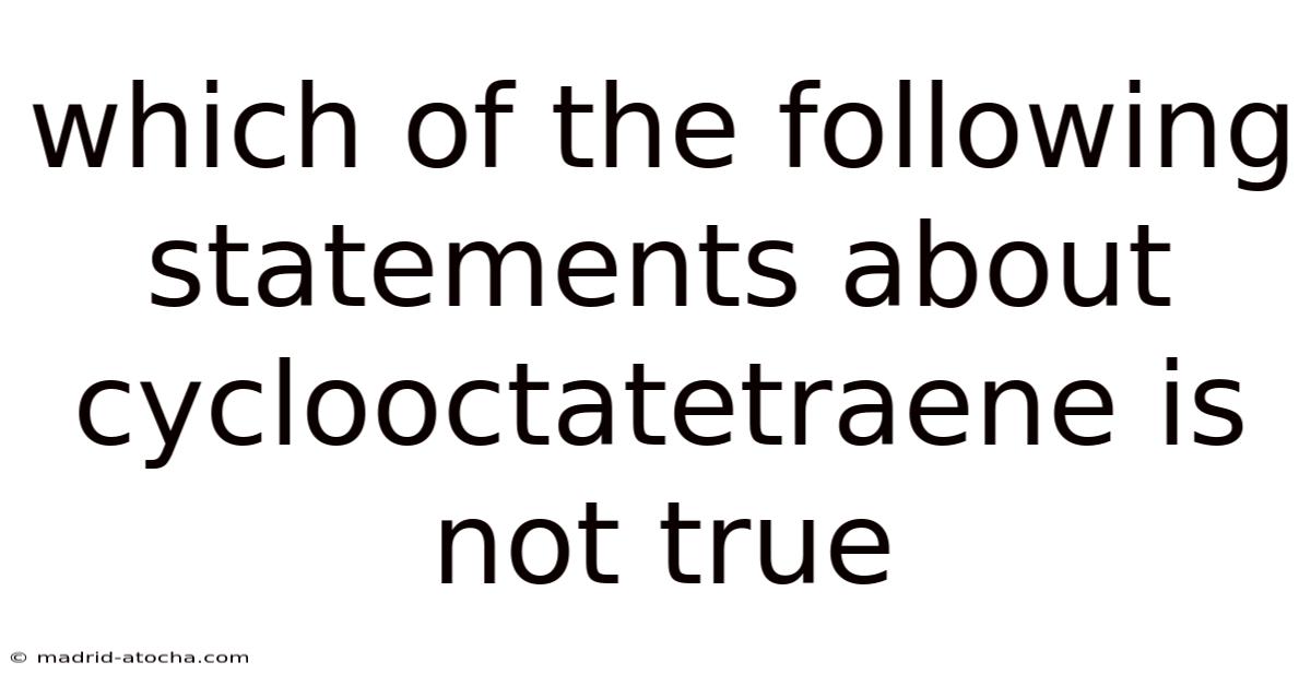 Which Of The Following Statements About Cyclooctatetraene Is Not True
