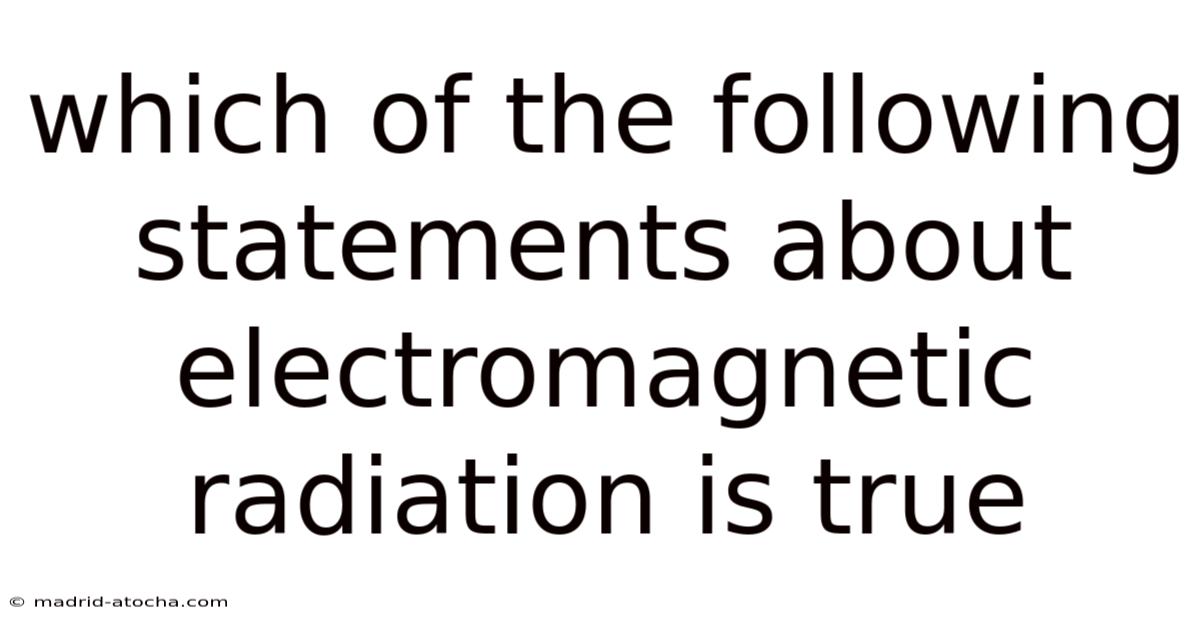 Which Of The Following Statements About Electromagnetic Radiation Is True