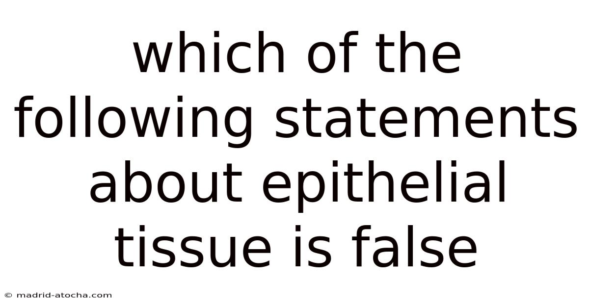 Which Of The Following Statements About Epithelial Tissue Is False