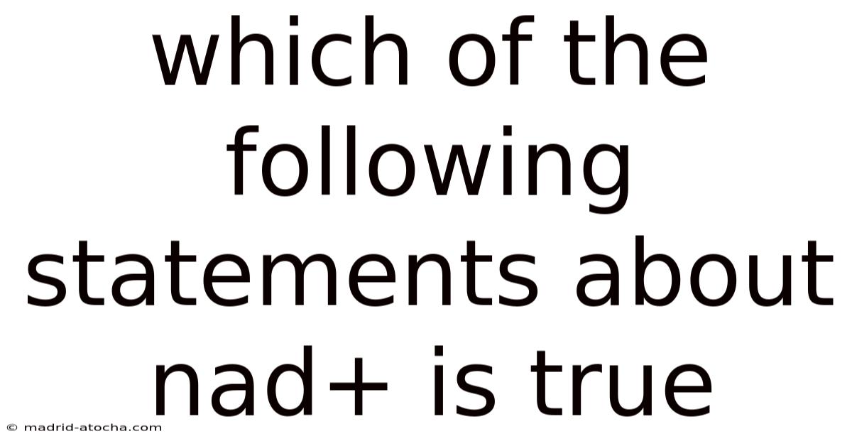 Which Of The Following Statements About Nad+ Is True