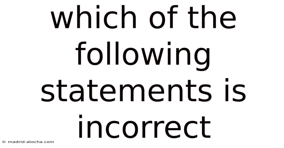 Which Of The Following Statements Is Incorrect