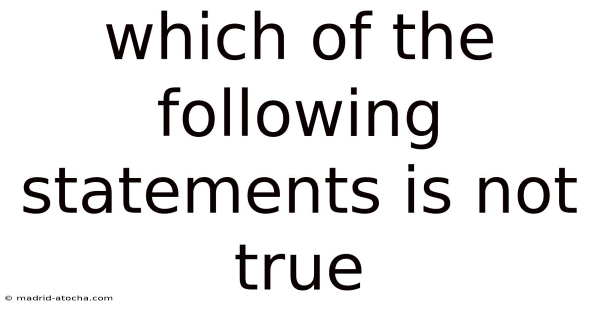 Which Of The Following Statements Is Not True