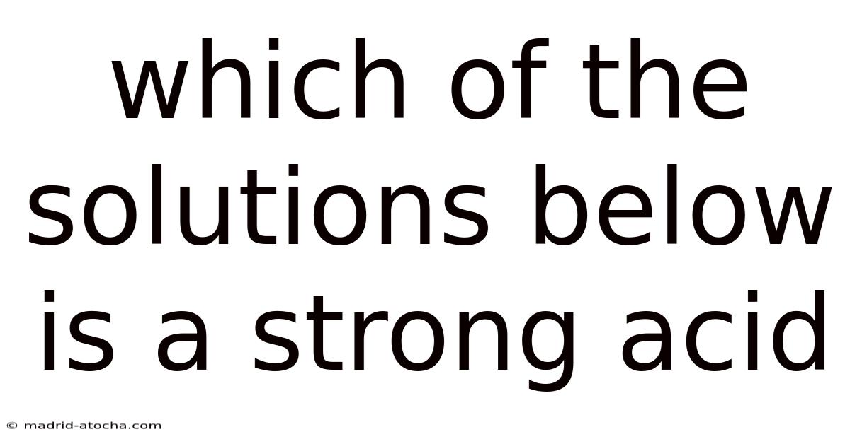 Which Of The Solutions Below Is A Strong Acid