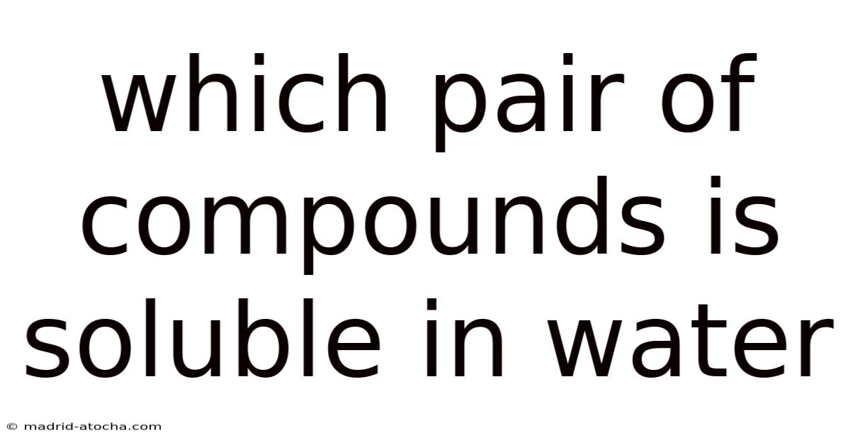 Which Pair Of Compounds Is Soluble In Water