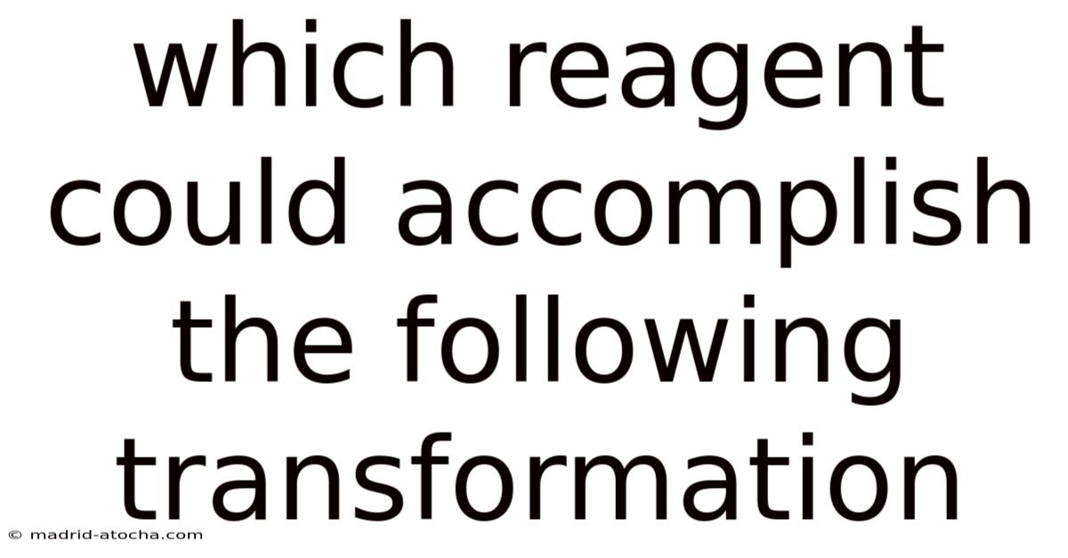 Which Reagent Could Accomplish The Following Transformation