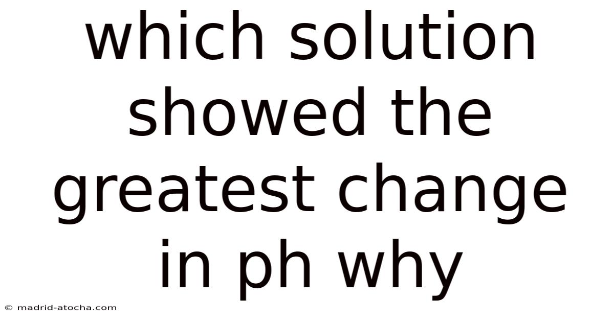 Which Solution Showed The Greatest Change In Ph Why