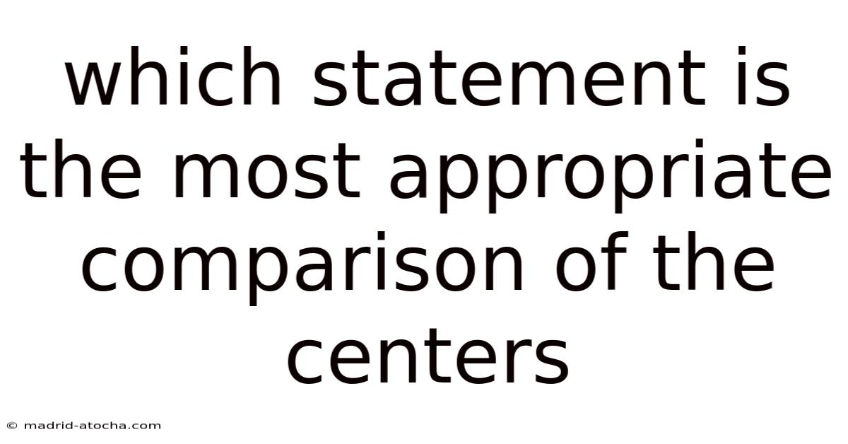 Which Statement Is The Most Appropriate Comparison Of The Centers