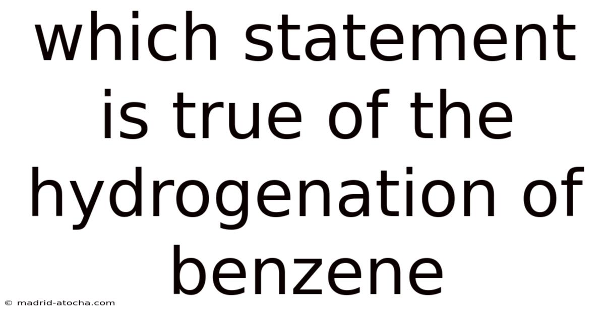 Which Statement Is True Of The Hydrogenation Of Benzene