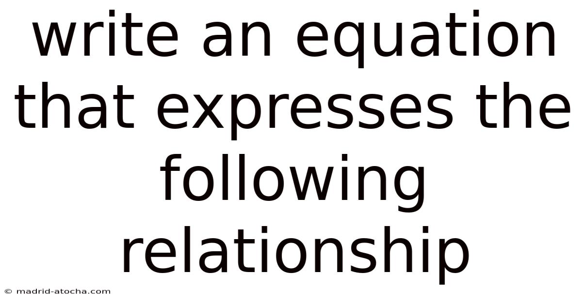 Write An Equation That Expresses The Following Relationship