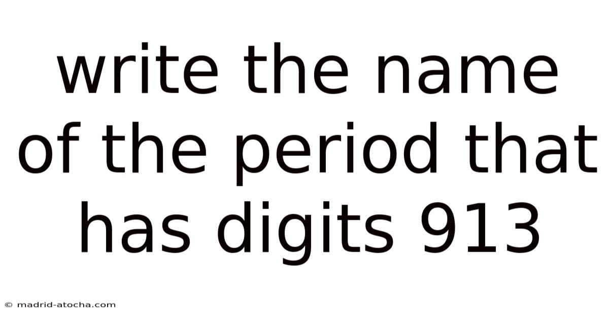 Write The Name Of The Period That Has Digits 913