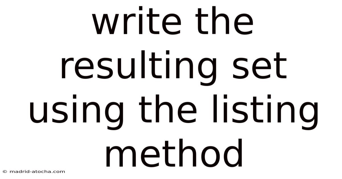 Write The Resulting Set Using The Listing Method