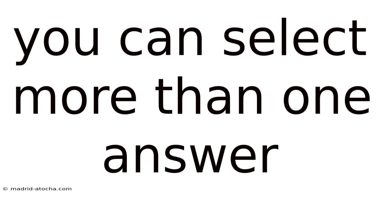 You Can Select More Than One Answer
