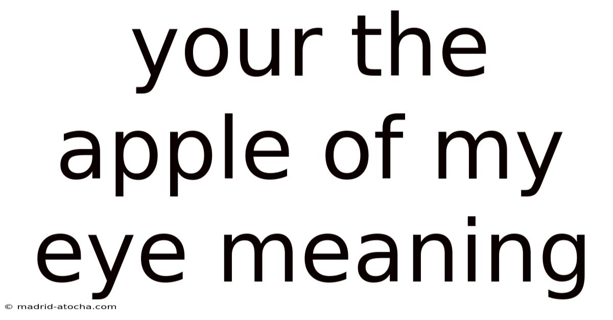 Your The Apple Of My Eye Meaning